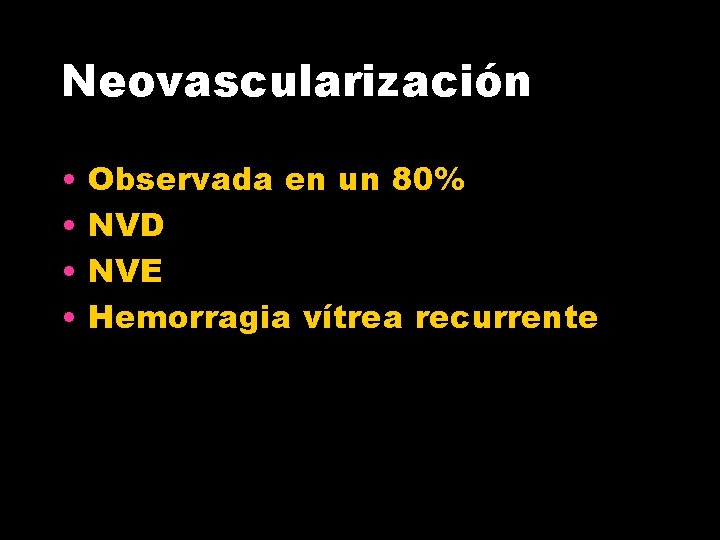 Neovascularización • • Observada en un 80% NVD NVE Hemorragia vítrea recurrente 