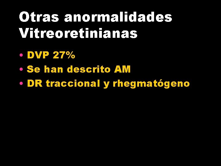 Otras anormalidades Vitreoretinianas • DVP 27% • Se han descrito AM • DR traccional