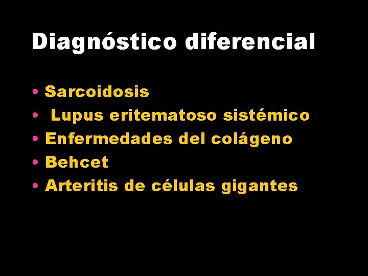 Diagnóstico diferencial • • • Sarcoidosis Lupus eritematoso sistémico Enfermedades del colágeno Behcet Arteritis