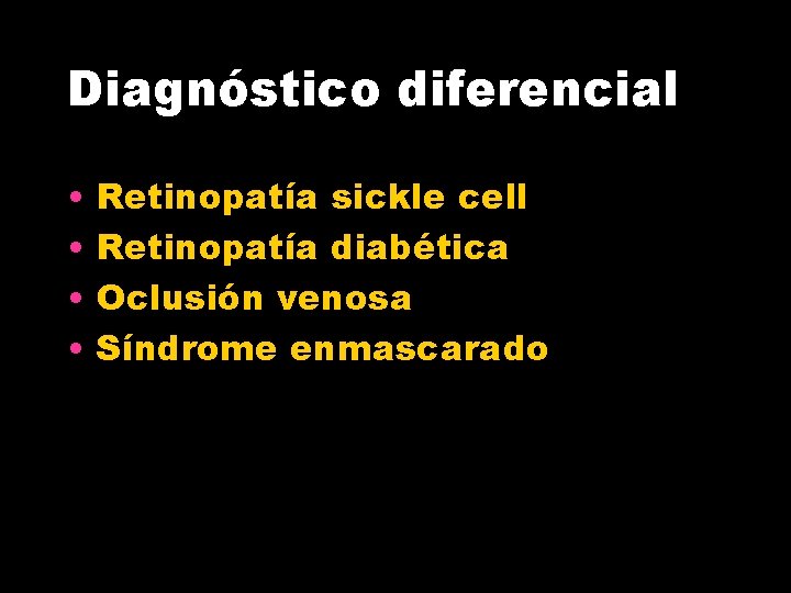 Diagnóstico diferencial • • Retinopatía sickle cell Retinopatía diabética Oclusión venosa Síndrome enmascarado 