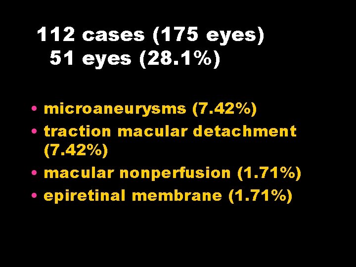 112 cases (175 eyes) 51 eyes (28. 1%) • microaneurysms (7. 42%) • traction