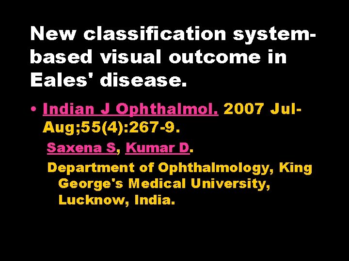 New classification systembased visual outcome in Eales' disease. • Indian J Ophthalmol. 2007 Jul.