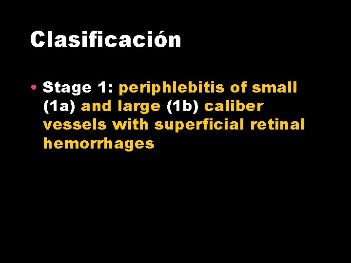 Clasificación • Stage 1: periphlebitis of small (1 a) and large (1 b) caliber