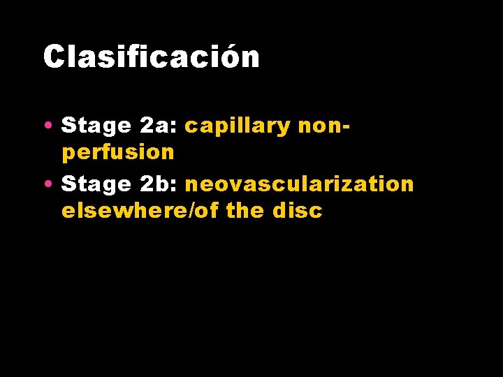 Clasificación • Stage 2 a: capillary nonperfusion • Stage 2 b: neovascularization elsewhere/of the