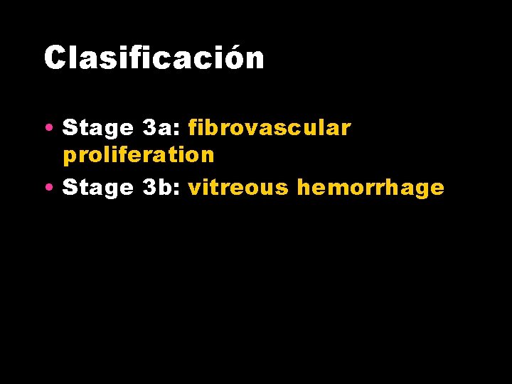 Clasificación • Stage 3 a: fibrovascular proliferation • Stage 3 b: vitreous hemorrhage 