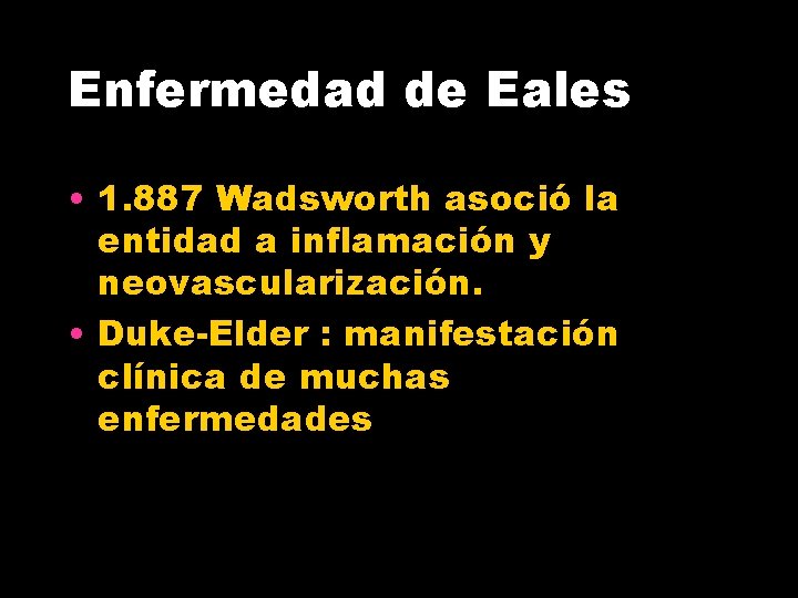 Enfermedad de Eales • 1. 887 Wadsworth asoció la entidad a inflamación y neovascularización.