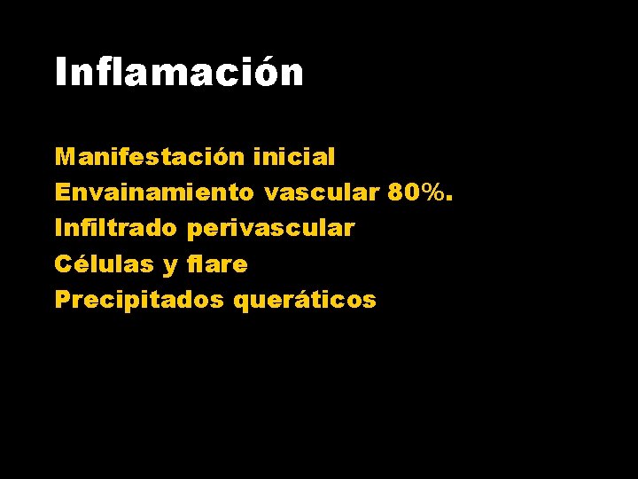 Inflamación Manifestación inicial Envainamiento vascular 80%. Infiltrado perivascular Células y flare Precipitados queráticos 