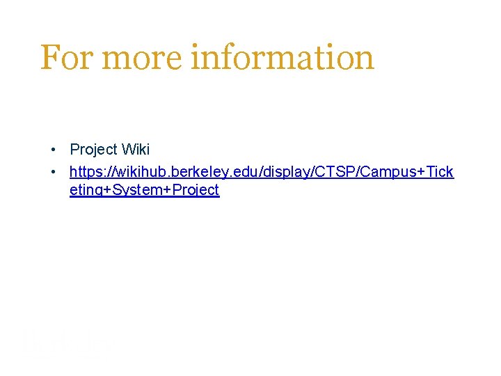 For more information • Project Wiki • https: //wikihub. berkeley. edu/display/CTSP/Campus+Tick eting+System+Project 