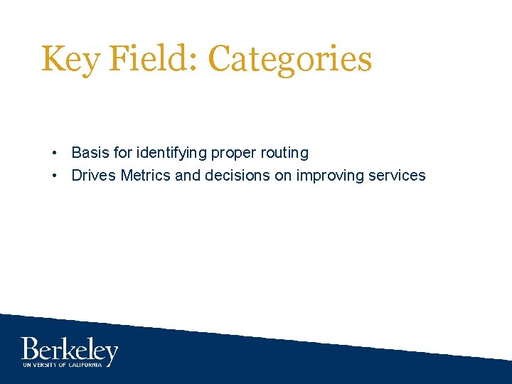 Key Field: Categories • Basis for identifying proper routing • Drives Metrics and decisions