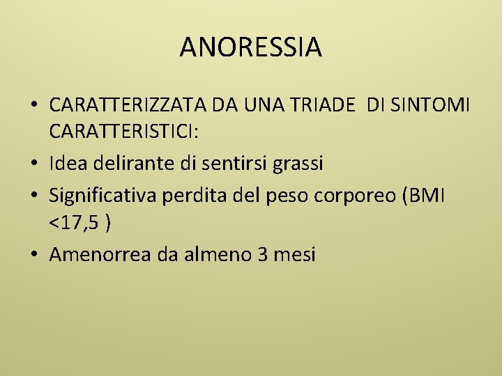 ANORESSIA • CARATTERIZZATA DA UNA TRIADE DI SINTOMI CARATTERISTICI: • Idea delirante di sentirsi