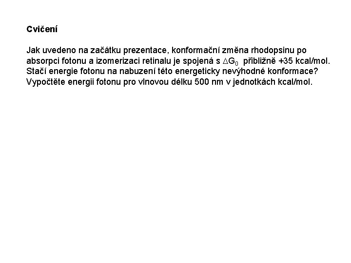 Cvičení Jak uvedeno na začátku prezentace, konformační změna rhodopsinu po absorpci fotonu a izomerizaci