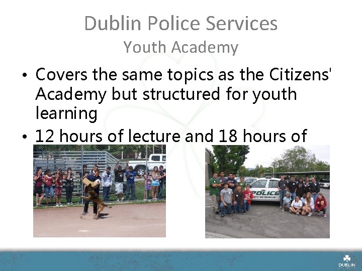 Dublin Police Services Youth Academy • Covers the same topics as the Citizens' Academy