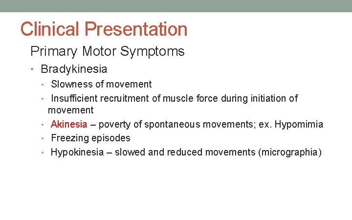 Clinical Presentation Primary Motor Symptoms • Bradykinesia • Slowness of movement • Insufficient recruitment