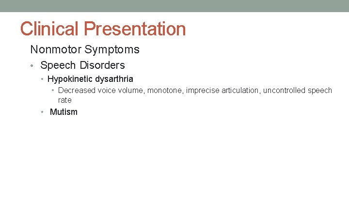 Clinical Presentation Nonmotor Symptoms • Speech Disorders • Hypokinetic dysarthria • Decreased voice volume,