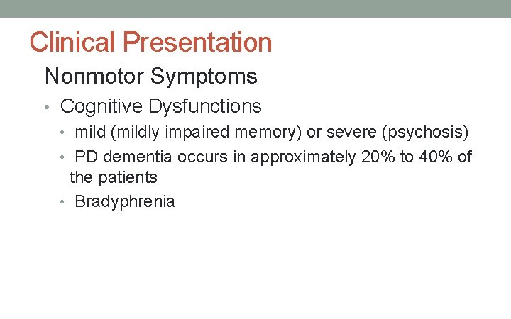 Clinical Presentation Nonmotor Symptoms • Cognitive Dysfunctions • mild (mildly impaired memory) or severe