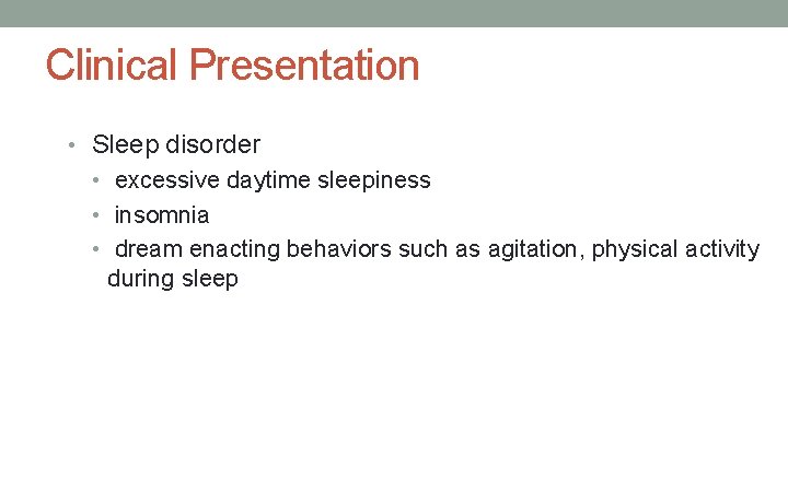 Clinical Presentation • Sleep disorder • excessive daytime sleepiness • insomnia • dream enacting