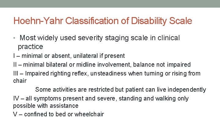 Hoehn-Yahr Classification of Disability Scale • Most widely used severity staging scale in clinical