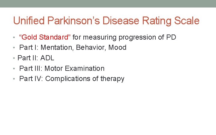 Unified Parkinson’s Disease Rating Scale • “Gold Standard” for measuring progression of PD •