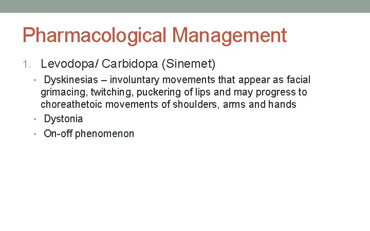 Pharmacological Management 1. Levodopa/ Carbidopa (Sinemet) • Dyskinesias – involuntary movements that appear as