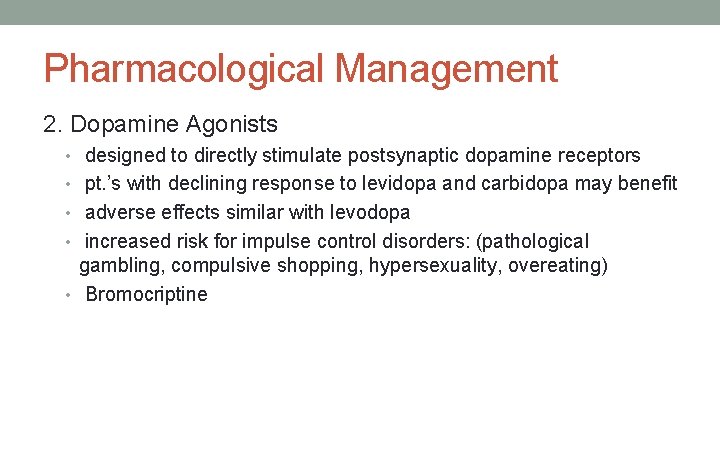 Pharmacological Management 2. Dopamine Agonists • designed to directly stimulate postsynaptic dopamine receptors •