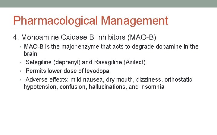 Pharmacological Management 4. Monoamine Oxidase B Inhibitors (MAO-B) • MAO-B is the major enzyme