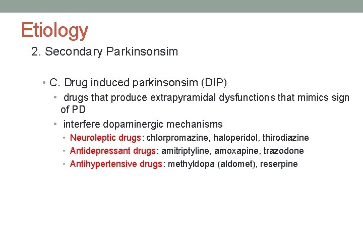 Etiology 2. Secondary Parkinsonsim • C. Drug induced parkinsonsim (DIP) • drugs that produce