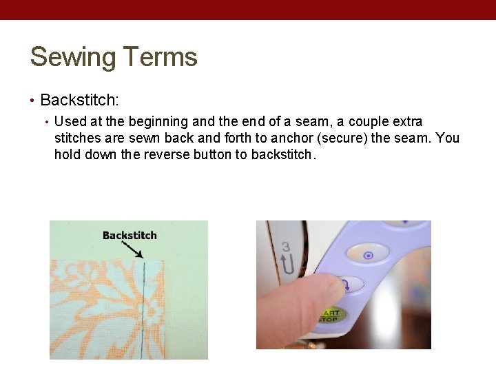 Sewing Terms • Backstitch: • Used at the beginning and the end of a