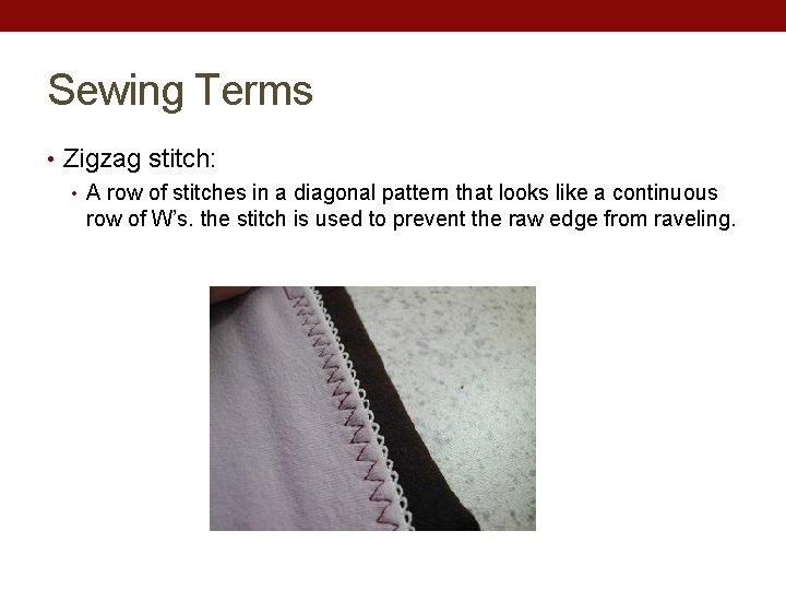 Sewing Terms • Zigzag stitch: • A row of stitches in a diagonal pattern