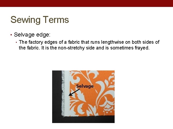 Sewing Terms • Selvage edge: • The factory edges of a fabric that runs