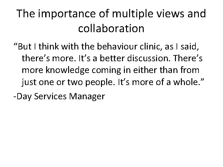 The importance of multiple views and collaboration “But I think with the behaviour clinic,