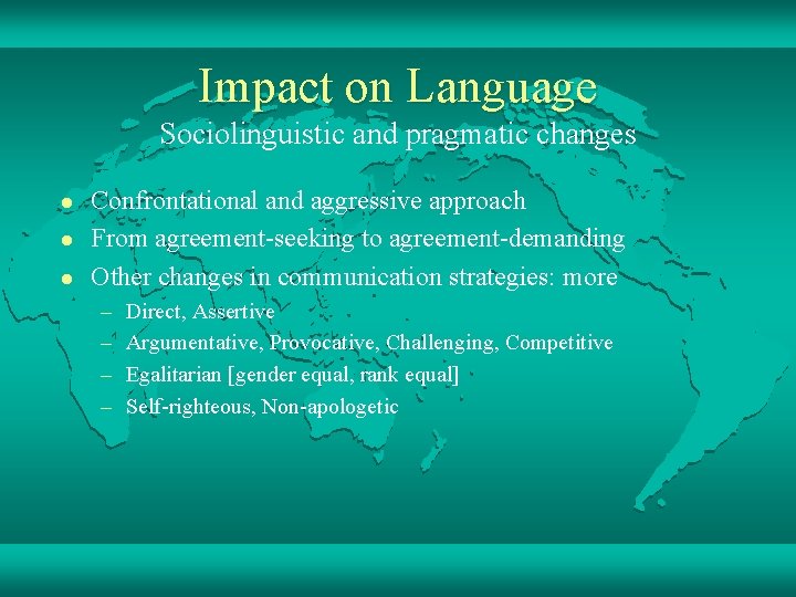 Impact on Language Sociolinguistic and pragmatic changes l l l Confrontational and aggressive approach