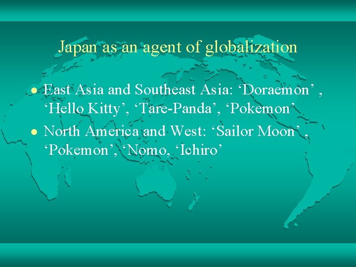 Japan as an agent of globalization l l East Asia and Southeast Asia: ‘Doraemon’