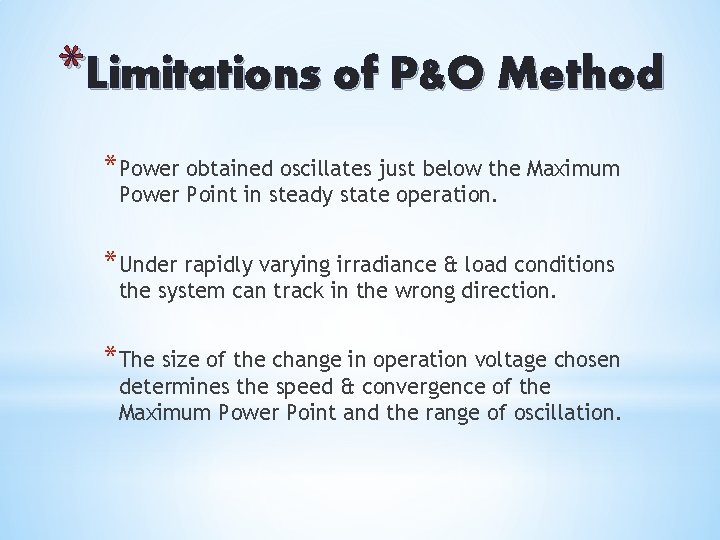 *Limitations of P&O Method *Power obtained oscillates just below the Maximum Power Point in