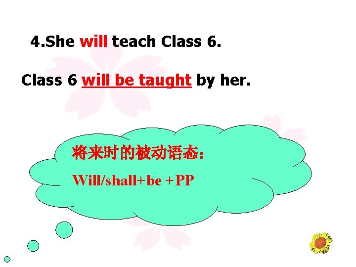 4. She will teach Class 6 will be taught by her. 将来时的被动语态： Will/shall+be +PP