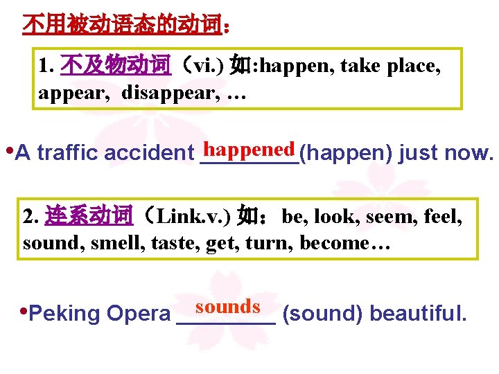 不用被动语态的动词： 1. 不及物动词（vi. ) 如: happen, take place, appear, disappear, … happened • A