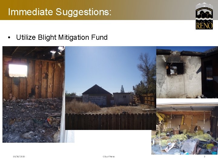 Immediate Suggestions: • Utilize Blight Mitigation Fund 10/30/2020 City of Reno 3 