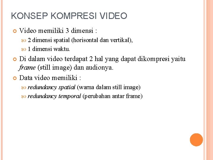 KONSEP KOMPRESI VIDEO Video memiliki 3 dimensi : 2 dimensi spatial (horisontal dan vertikal),