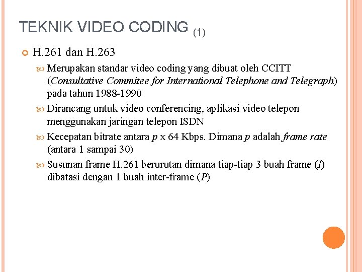 TEKNIK VIDEO CODING (1) H. 261 dan H. 263 Merupakan standar video coding yang