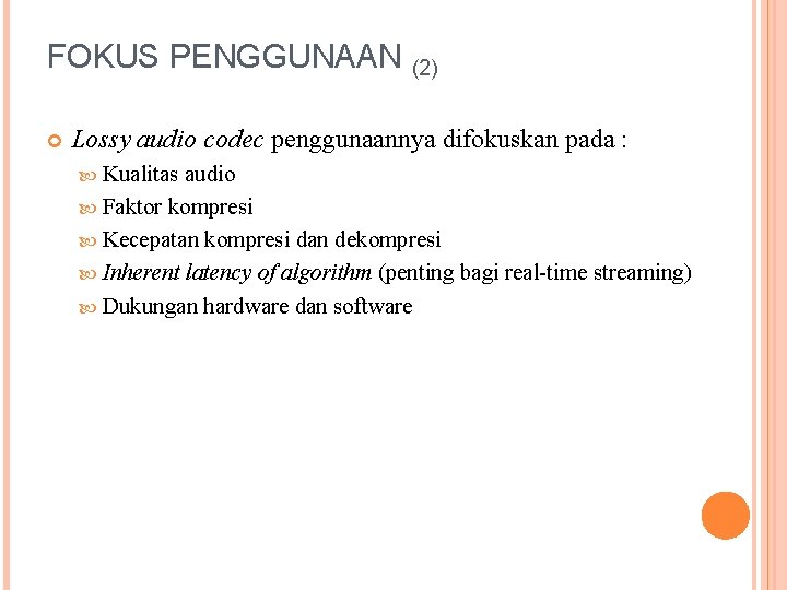 FOKUS PENGGUNAAN (2) Lossy audio codec penggunaannya difokuskan pada : Kualitas audio Faktor kompresi