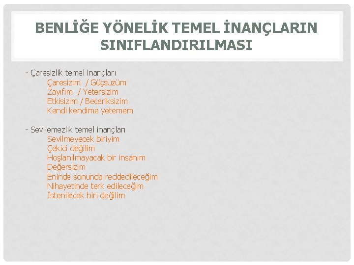 BENLİĞE YÖNELİK TEMEL İNANÇLARIN SINIFLANDIRILMASI - Çaresizlik temel inançları Çaresizim / Güçsüzüm Zayıfım /