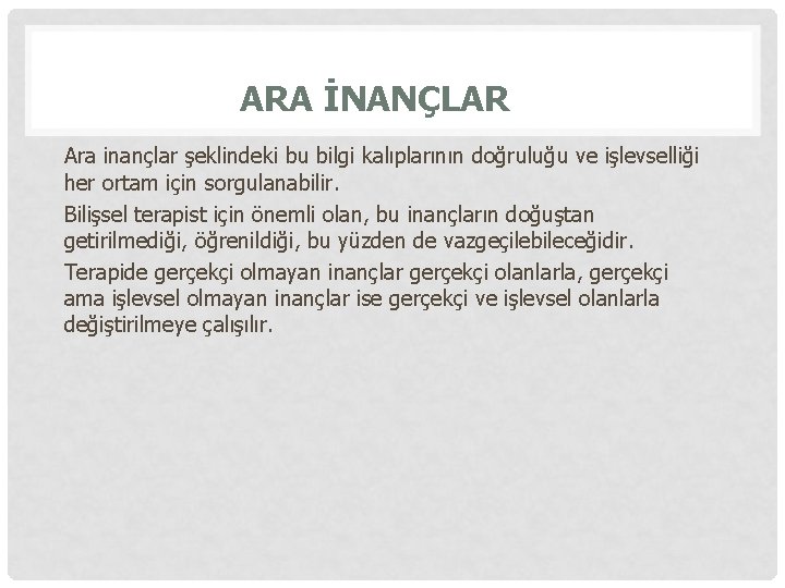 ARA İNANÇLAR Ara inançlar şeklindeki bu bilgi kalıplarının doğruluğu ve işlevselliği her ortam için