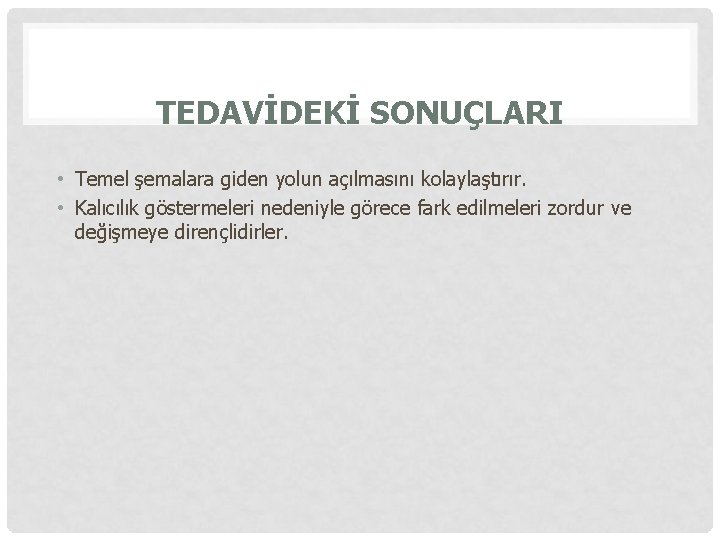 TEDAVİDEKİ SONUÇLARI • Temel şemalara giden yolun açılmasını kolaylaştırır. • Kalıcılık göstermeleri nedeniyle görece