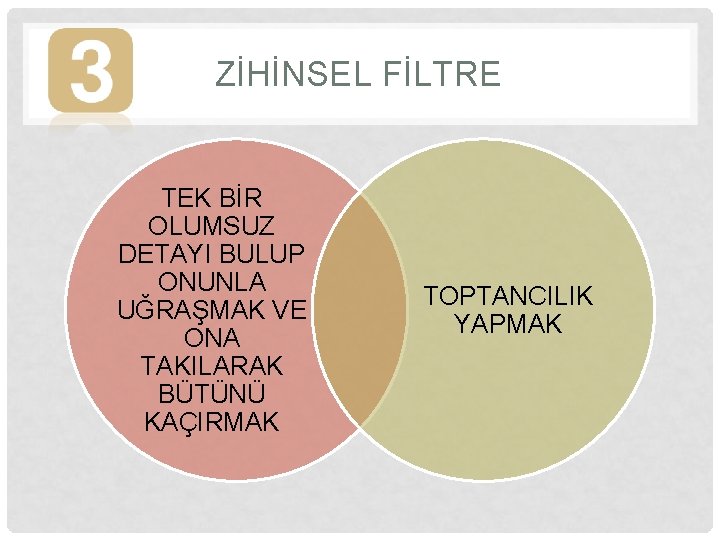 ZİHİNSEL FİLTRE TEK BİR OLUMSUZ DETAYI BULUP ONUNLA UĞRAŞMAK VE ONA TAKILARAK BÜTÜNÜ KAÇIRMAK