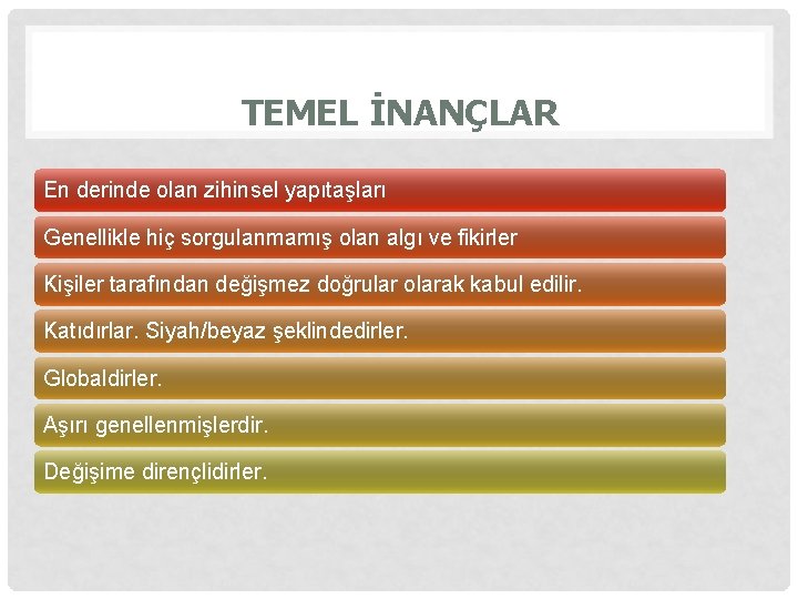 TEMEL İNANÇLAR En derinde olan zihinsel yapıtaşları Genellikle hiç sorgulanmamış olan algı ve fikirler