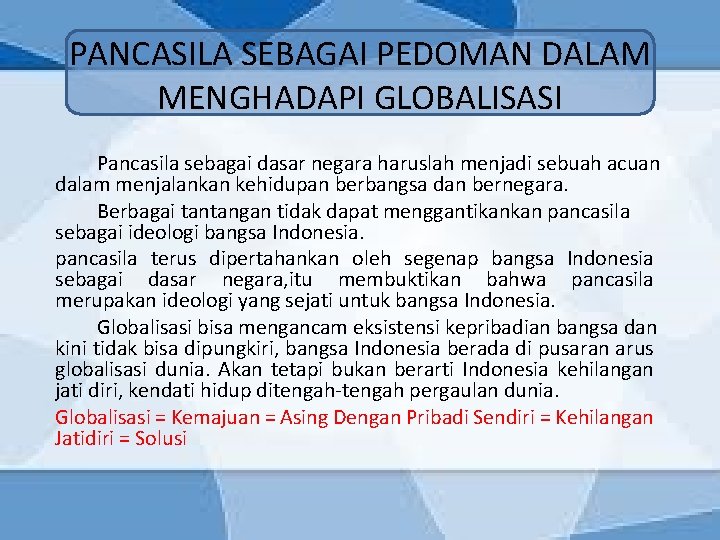 PANCASILA SEBAGAI PEDOMAN DALAM MENGHADAPI GLOBALISASI Pancasila sebagai dasar negara haruslah menjadi sebuah acuan