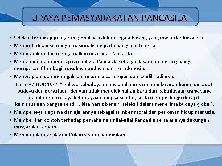 UPAYA PEMASYARAKATAN PANCASILA • • Selektif terhadap pengaruh globalisasi dalam segala bidang yang masuk