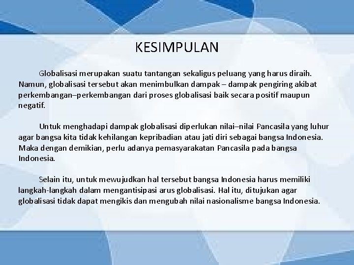 KESIMPULAN Globalisasi merupakan suatu tantangan sekaligus peluang yang harus diraih. Namun, globalisasi tersebut akan