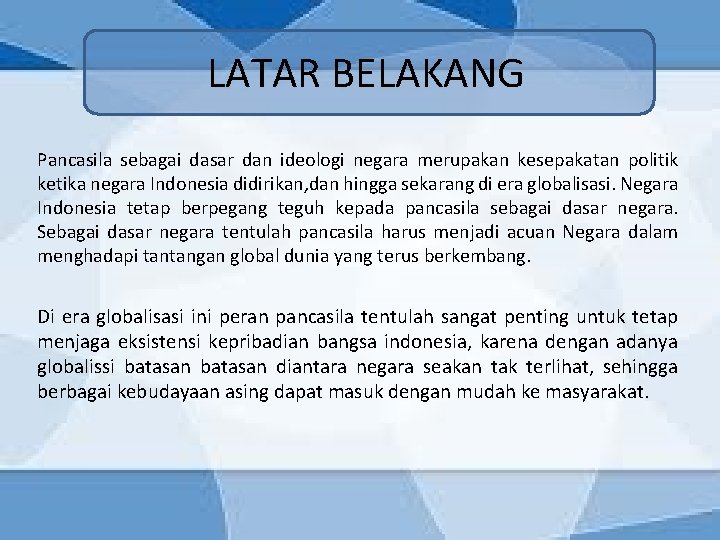 LATAR BELAKANG Pancasila sebagai dasar dan ideologi negara merupakan kesepakatan politik ketika negara Indonesia