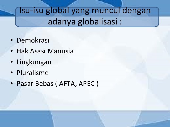 Isu-isu global yang muncul dengan adanya globalisasi : • • • Demokrasi Hak Asasi