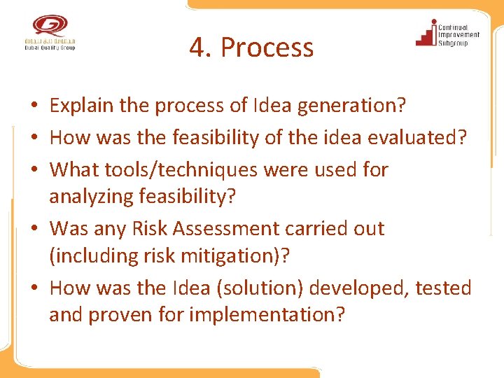4. Process • Explain the process of Idea generation? • How was the feasibility